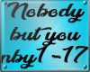 Nobody but you