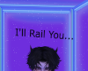 I'll Rail you...