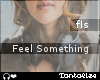 {T} Feel Something