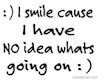 I smile cause.....