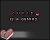 C. Cupid is a genius