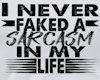 I never faked a sarcasm