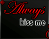 ♦ Always kiss me