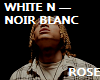 WHITE N — NOIR BLANC