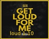 Get loud for me