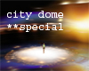 City Dome **special