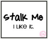 [g] Stalk Me I Like It