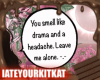 You Smell Like Drama -.-