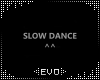 | SLOW DANCE 