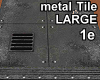 TileLarge Metal 1e