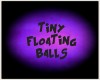 TINY FLOATING BALLS