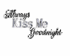 always kiss gnight
