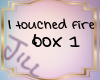 I Touched Fire Box1