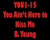 You Aint Here To Kiss Me