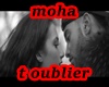 moha t oublier