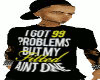 I GOT 99 PROBLEMS...BLK