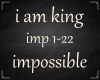 i am king- impossible