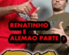 RENATINHO ALEMAO PART3