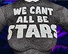 We Can't All Be Stars