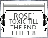 ROSE-TOXIC TILL THE END
