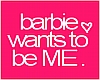 Barbie wants to be ME!