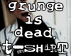 Grunge Is Dead T-Shirt