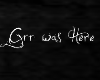 Grr Was Here