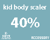 |< KID Body Scaler 40%