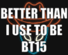 BETTER THAN IUSE2BE BT15