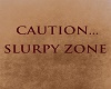 Caution...Slurpy Zone