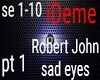 Robert John sad eyes pt1