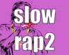 slow rap 2