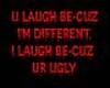 I am Different Ur Ugly