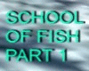 SCHOOL OF FISH PART 1