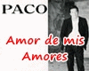 Paco  Amor de mis Amores