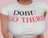 Dont go there tshirt