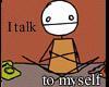 I talk to myself