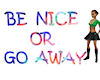 !RULE: Be Nice or goaway