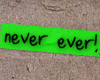 never ever
