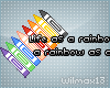 V~| Life like a rainbow