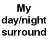 My Day/Night Surround