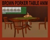 BROWN PORKER TABLE ANIM