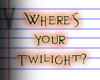 Where's Your Twilight?