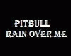 PITBULL~ RAIN OVER ME