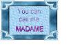 Call me MADAME