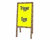 Trigger Eggs Sign