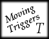 Moving Triggers